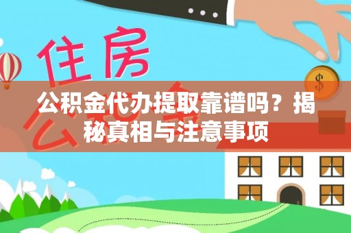洱源公积金代办提取靠谱吗？揭秘真相与注意事项