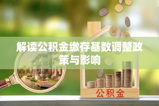 洱源解读公积金缴存基数调整政策与影响