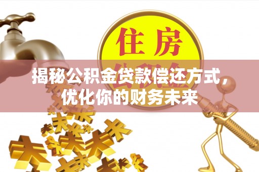 洱源揭秘公积金贷款偿还方式，优化你的财务未来