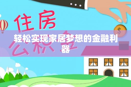 洱源轻松实现家居梦想的金融利器