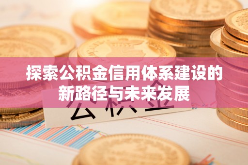 洱源探索公积金信用体系建设的新路径与未来发展