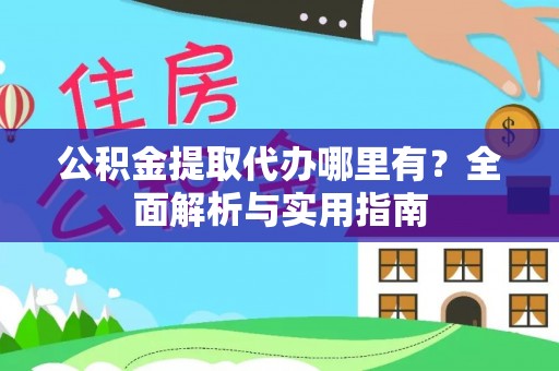 洱源公积金提取代办哪里有？全面解析与实用指南