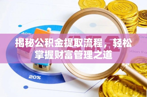 洱源揭秘公积金提取流程，轻松掌握财富管理之道