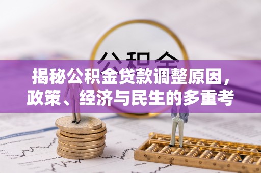 洱源揭秘公积金贷款调整原因，政策、经济与民生的多重考量