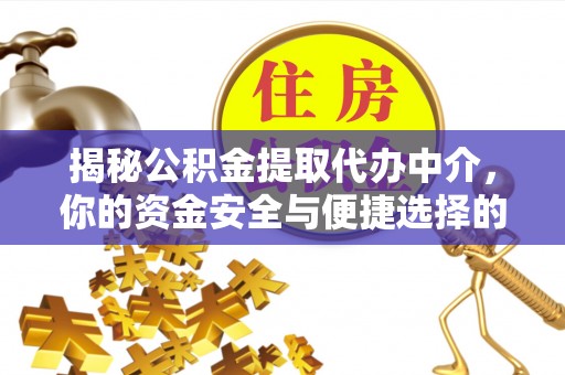 洱源揭秘公积金提取代办中介，你的资金安全与便捷选择的平衡点