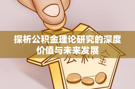 洱源探析公积金理论研究的深度价值与未来发展
