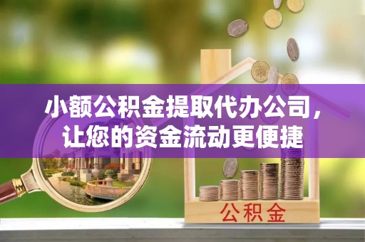 洱源小额公积金提取代办公司，让您的资金流动更便捷