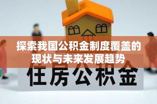 洱源探索我国公积金制度覆盖的现状与未来发展趋势