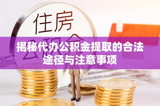 洱源揭秘代办公积金提取的合法途径与注意事项