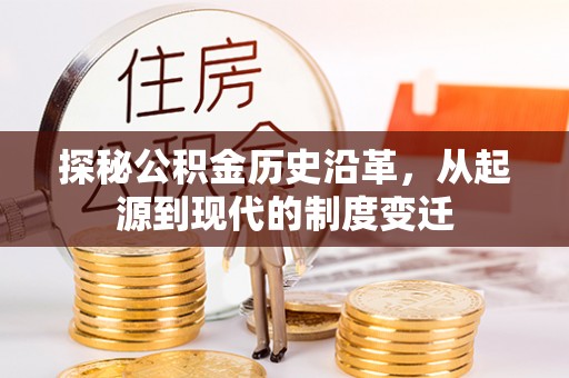 洱源探秘公积金历史沿革，从起源到现代的制度变迁