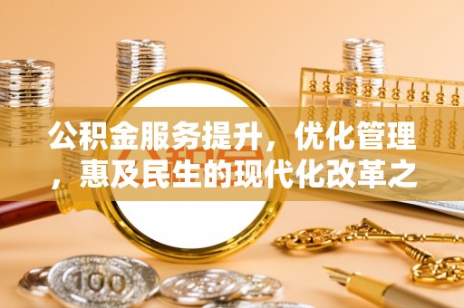 洱源公积金服务提升，优化管理，惠及民生的现代化改革之路