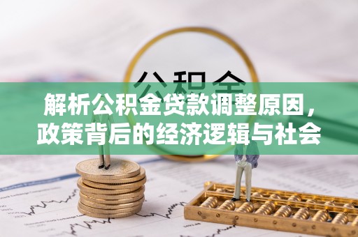 洱源解析公积金贷款调整原因，政策背后的经济逻辑与社会影响