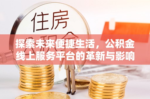 洱源探索未来便捷生活，公积金线上服务平台的革新与影响