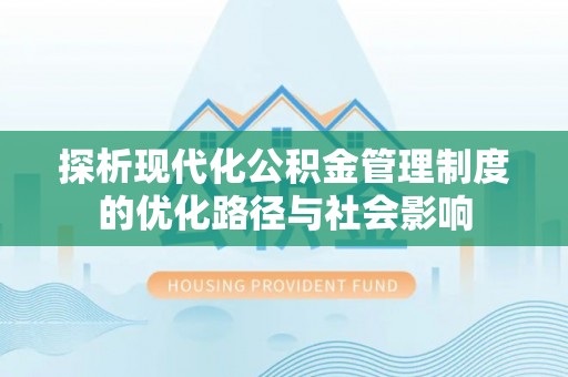 洱源探析现代化公积金管理制度的优化路径与社会影响