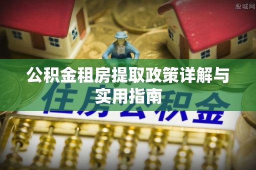 洱源公积金租房提取政策详解与实用指南