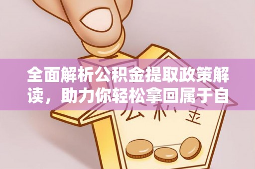 洱源全面解析公积金提取政策解读，助力你轻松拿回属于自己的钱