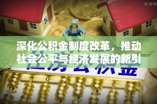 洱源深化公积金制度改革，推动社会公平与经济发展的新引擎