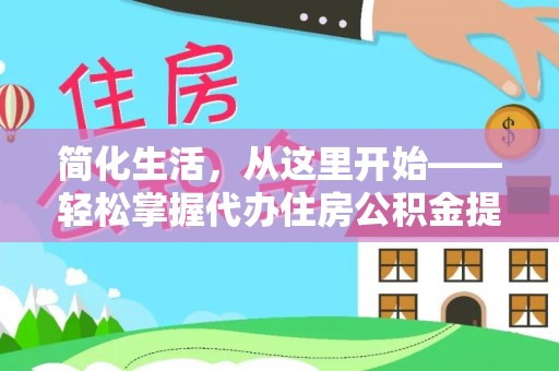 洱源简化生活，从这里开始——轻松掌握代办住房公积金提取全流程
