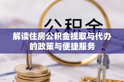 洱源解读住房公积金提取与代办的政策与便捷服务