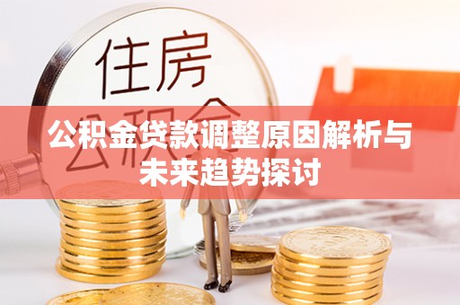 洱源公积金贷款调整原因解析与未来趋势探讨