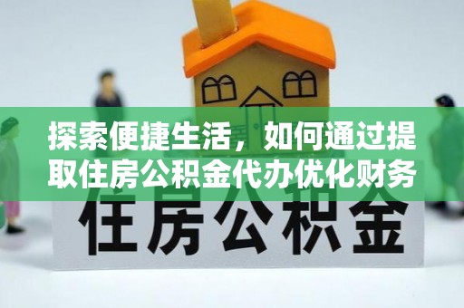 洱源探索便捷生活，如何通过提取住房公积金代办优化财务规划