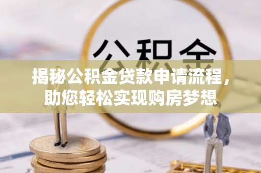 洱源揭秘公积金贷款申请流程，助您轻松实现购房梦想