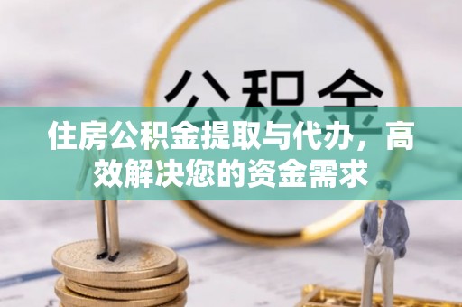 洱源住房公积金提取与代办，高效解决您的资金需求