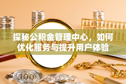 洱源探秘公积金管理中心，如何优化服务与提升用户体验