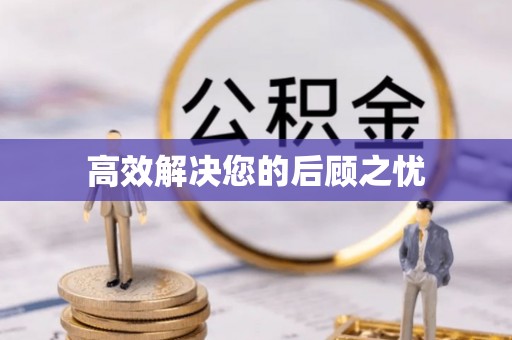 洱源高效解决您的后顾之忧