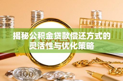 洱源揭秘公积金贷款偿还方式的灵活性与优化策略