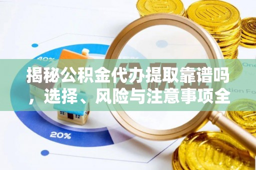 洱源揭秘公积金代办提取靠谱吗，选择、风险与注意事项全解析