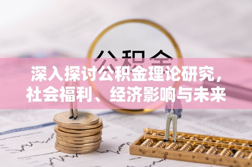 洱源深入探讨公积金理论研究，社会福利、经济影响与未来展望