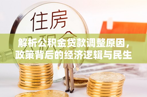 洱源解析公积金贷款调整原因，政策背后的经济逻辑与民生影响