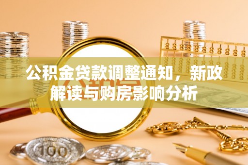 洱源公积金贷款调整通知，新政解读与购房影响分析