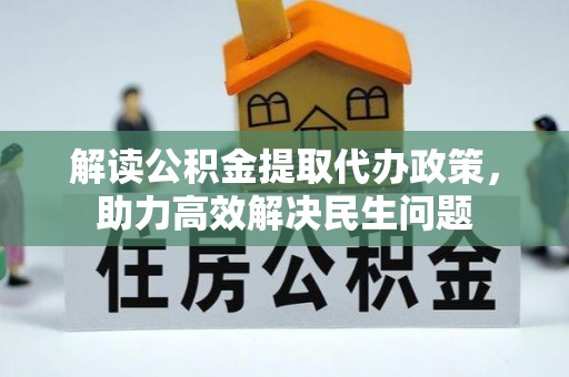 洱源解读公积金提取代办政策，助力高效解决民生问题