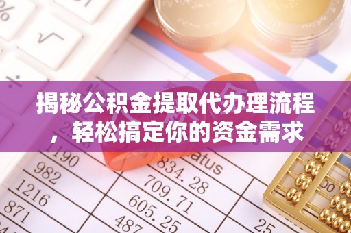 洱源揭秘公积金提取代办理流程，轻松搞定你的资金需求