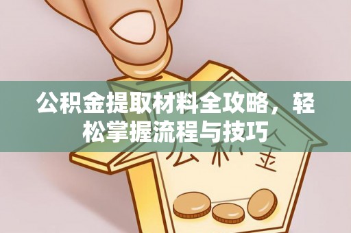 洱源公积金提取材料全攻略，轻松掌握流程与技巧