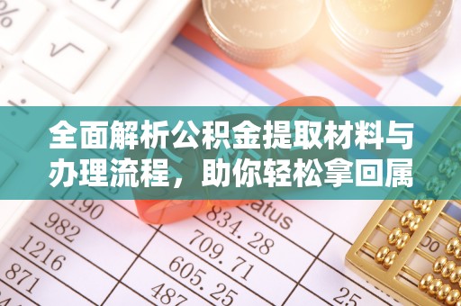 洱源全面解析公积金提取材料与办理流程，助你轻松拿回属于自己的钱