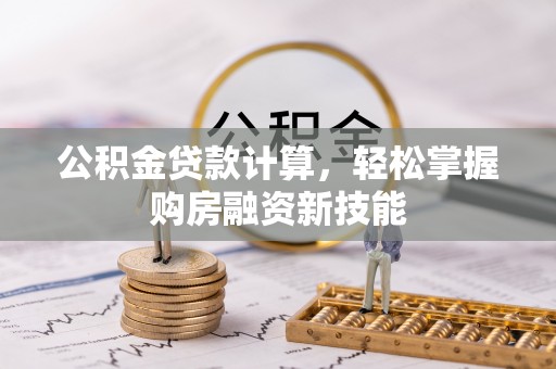 洱源公积金贷款计算，轻松掌握购房融资新技能