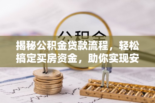 洱源揭秘公积金贷款流程，轻松搞定买房资金，助你实现安居梦想