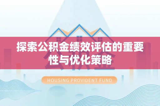 洱源探索公积金绩效评估的重要性与优化策略