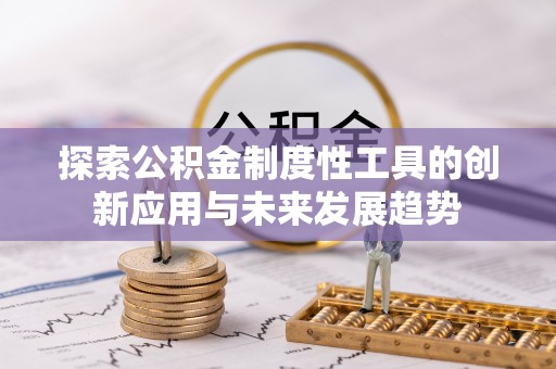 洱源探索公积金制度性工具的创新应用与未来发展趋势
