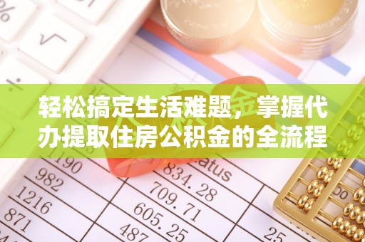 洱源轻松搞定生活难题，掌握代办提取住房公积金的全流程