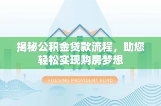 洱源揭秘公积金贷款流程，助您轻松实现购房梦想