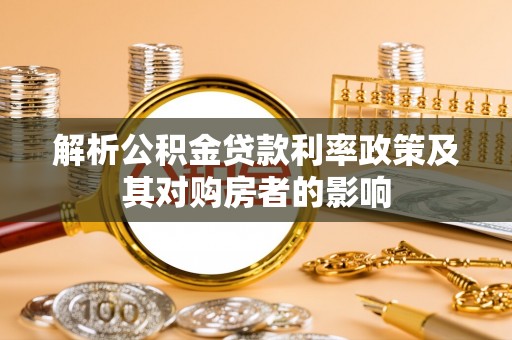 洱源解析公积金贷款利率政策及其对购房者的影响