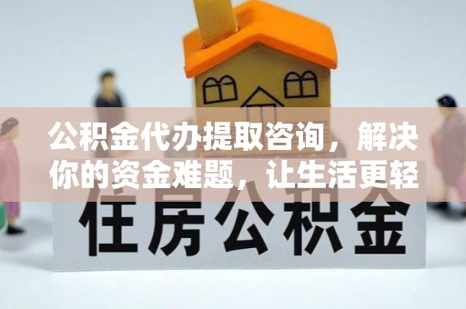 洱源公积金代办提取咨询，解决你的资金难题，让生活更轻松