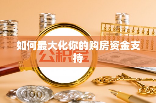 洱源如何最大化你的购房资金支持