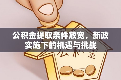 洱源公积金提取条件放宽，新政实施下的机遇与挑战