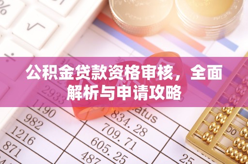 洱源公积金贷款资格审核，全面解析与申请攻略