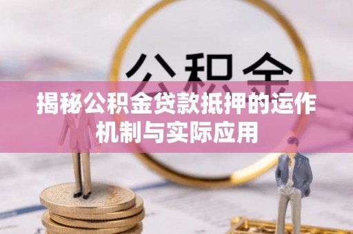 洱源揭秘公积金贷款抵押的运作机制与实际应用